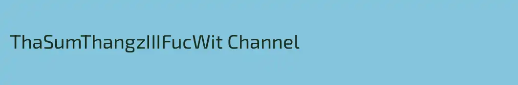 ThaSumThangzIIIFucWit Channel